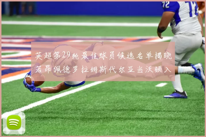 英超第29轮最佳球员候选名单揭晓若昂佩德罗拉姆斯代尔亚当沃顿入围