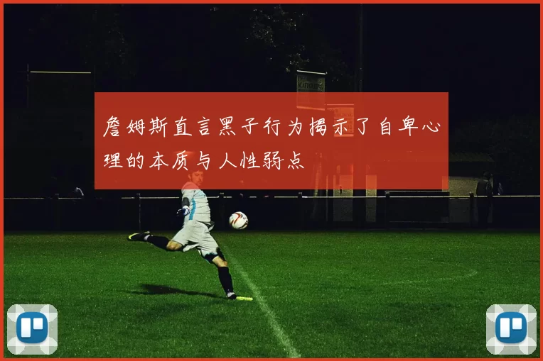 詹姆斯直言黑子行为揭示了自卑心理的本质与人性弱点